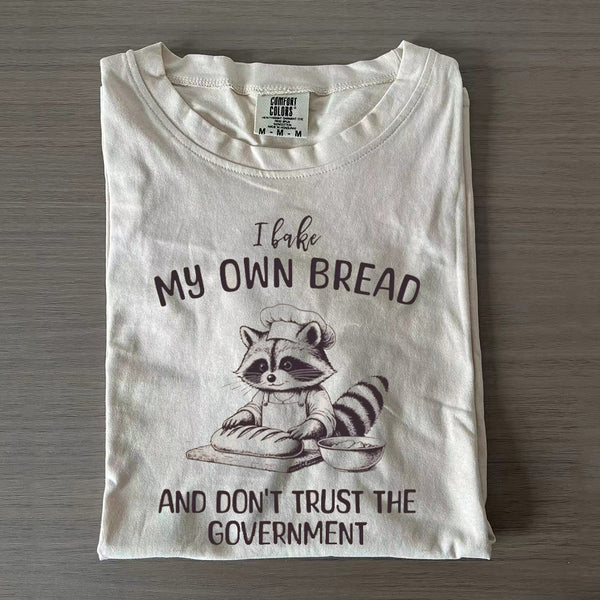 I Bake My Own Bread And Don't Trust The Government T-shirt