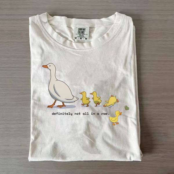 Definitely not all in a row. Little duck T-shirt