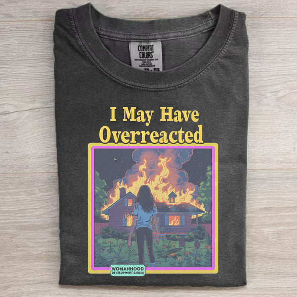 I May Have Overreacted T-Shirt